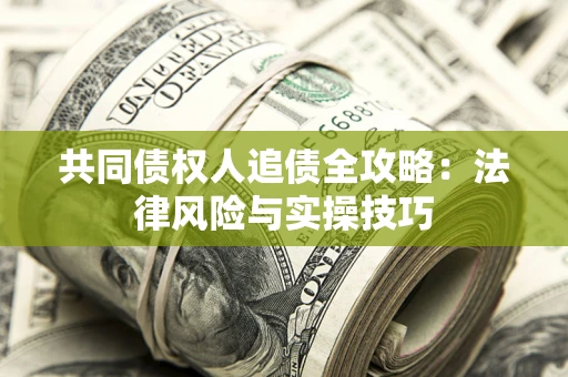 北京共同债权人追债全攻略：法律风险与实操技巧