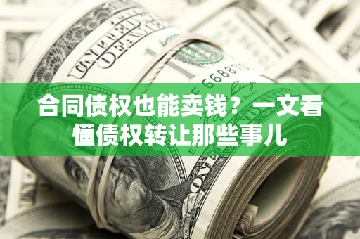 北京合同债权也能卖钱？一文看懂债权转让那些事儿