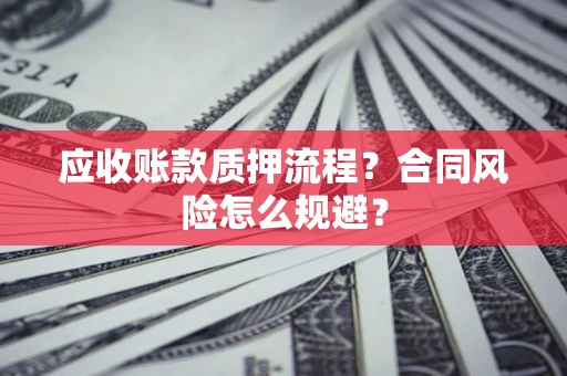 北京应收账款质押流程？合同风险怎么规避？
