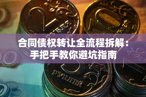 北京合同债权转让全流程拆解：手把手教你避坑指南