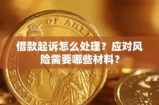 北京借款起诉怎么处理？应对风险需要哪些材料？