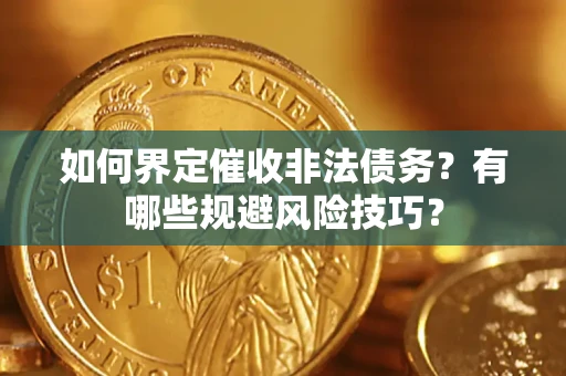 北京如何界定催收非法债务？有哪些规避风险技巧？