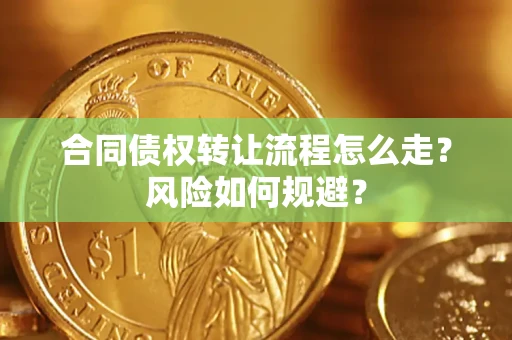 北京合同债权转让流程怎么走？风险如何规避？