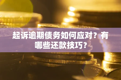 北京起诉逾期债务如何应对？有哪些还款技巧？