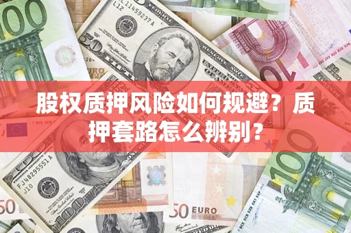北京股权质押风险如何规避？质押套路怎么辨别？