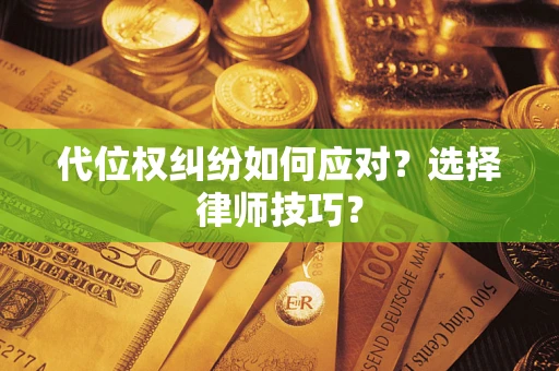 北京代位权纠纷如何应对？选择律师技巧？
