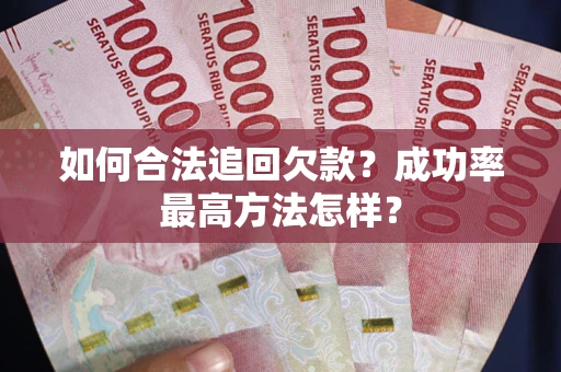 北京如何合法追回欠款？成功率最高方法怎样？