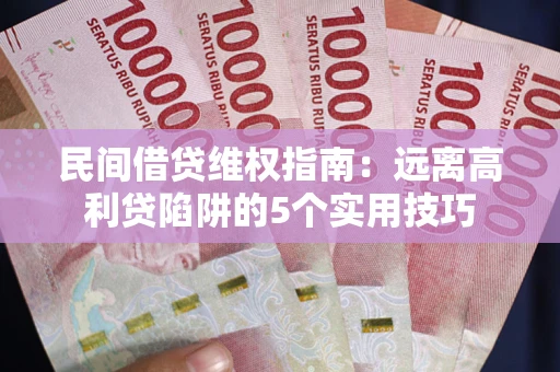 北京民间借贷维权指南：远离高利贷陷阱的5个实用技巧