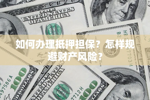 北京如何办理抵押担保？怎样规避财产风险？