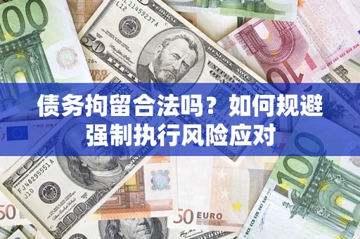 北京债务拘留合法吗？如何规避强制执行风险应对