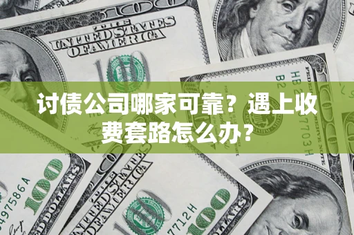 北京讨债公司哪家可靠？遇上收费套路怎么办？