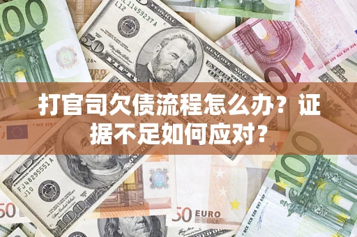 北京打官司欠债流程怎么办？证据不足如何应对？