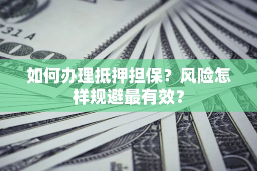 北京如何办理抵押担保？风险怎样规避最有效？