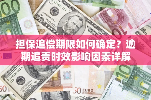 北京担保追偿期限如何确定？逾期追责时效影响因素详解