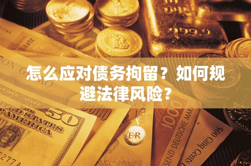 北京怎么应对债务拘留？如何规避法律风险？