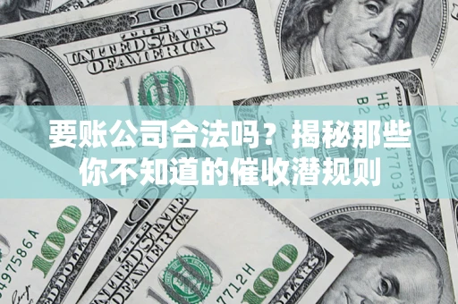 北京要账公司合法吗？揭秘那些你不知道的催收潜规则