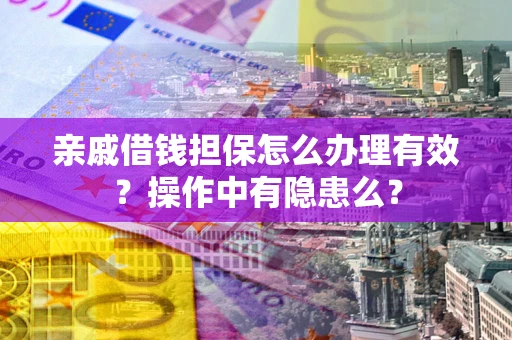 北京亲戚借钱担保怎么办理有效？操作中有隐患么？