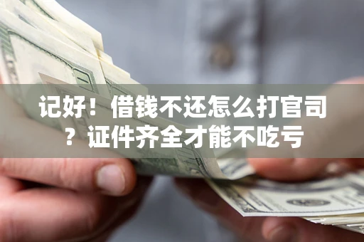 北京记好！借钱不还怎么打官司？证件齐全才能不吃亏