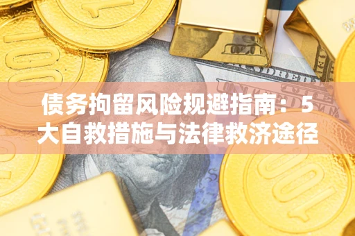 北京债务拘留风险规避指南：5大自救措施与法律救济途径