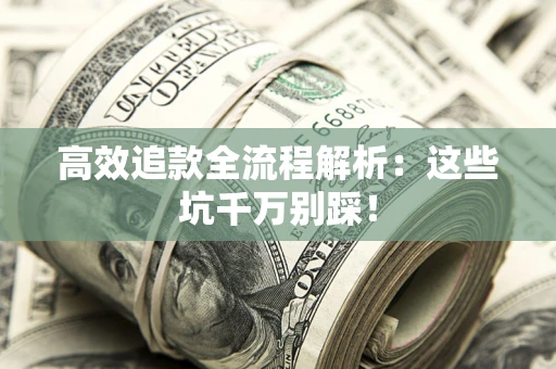 北京高效追款全流程解析：这些坑千万别踩！