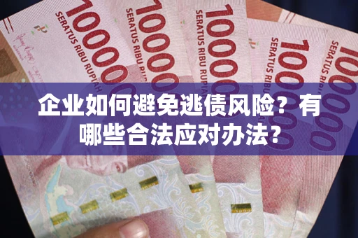 北京企业如何避免逃债风险？有哪些合法应对办法？
