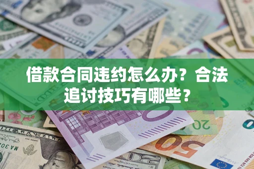 北京借款合同违约怎么办？合法追讨技巧有哪些？