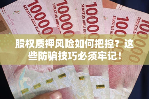 北京股权质押风险如何把控？这些防骗技巧必须牢记！