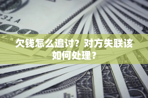 北京欠钱怎么追讨？对方失联该如何处理？
