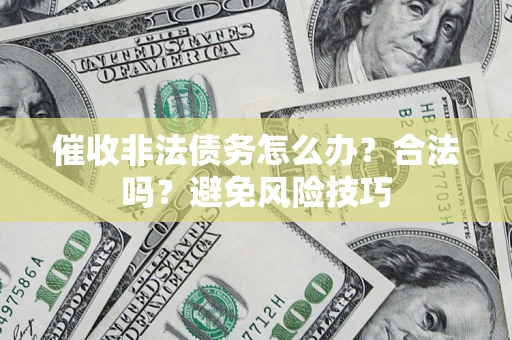 北京催收非法债务怎么办？合法吗？避免风险技巧