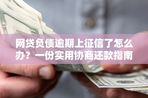 北京网贷负债逾期上征信了怎么办？一份实用协商还款指南请收好