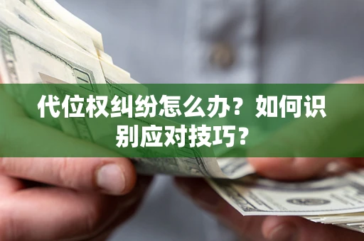 北京代位权纠纷怎么办？如何识别应对技巧？