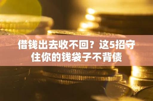 北京借钱出去收不回？这5招守住你的钱袋子不背债